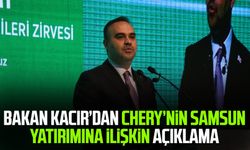 Bakan Kacır’dan Chery’nin Samsun yatırımına ilişkin açıklama