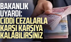 Bakanlık uyardı: Ciddi cezalarla karşı karşıya kalabilirsiniz