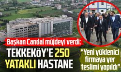 Başkan Mustafa Candal müjdeyi verdi: Tekkeköy’e 250 yataklı hastane