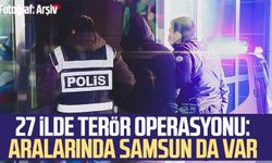 27 ilde terör operasyonu: Aralarında Samsun da var