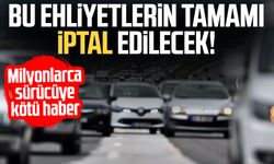 Bu ehliyetlerin tamamı iptal edilecek! Milyonlarca sürücüye kötü haber