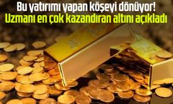 Bu yatırımı yapan köşeyi dönüyor! Uzmanı en çok kazandıran altını açıkladı