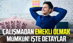 Çalışmadan emekli olmak mümkün! İşte detaylar