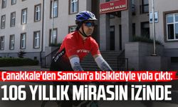 Çanakkale'den Samsun'a bisikletiyle yola çıktı: 106 yıllık mirasın izinde
