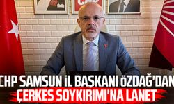 CHP Samsun İl Başkanı Mehmet Özdağ'dan Çerkes Soykırımı'na lanet