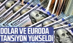 Dolar ve euroda tansiyon yükseldi