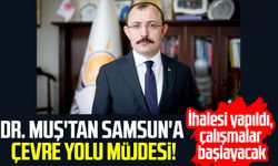 Dr. Mehmet Muş'tan Samsun'a çevre yolu müjdesi!