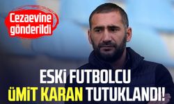 Eski futbolcu Ümit Karan tutuklandı! Cezaevine gönderildi