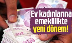 Ev kadınlarına emeklilikte yeni dönem!