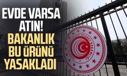 Evde varsa atın! Bakanlık bu ürünü yasakladı
