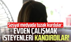 Sosyal medyada tuzak kurdular: Evden çalışmak isteyenleri kandırdılar!