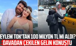 Eylem Tok'tan 100 milyon TL mi aldı? Davadan çekilen gelin konuştu