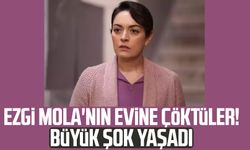 Ezgi Mola'nın evine çöktüler! Büyük şok yaşadı