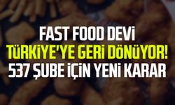 Fast food devi Türkiye'ye geri dönüyor! 537 şube için yeni karar