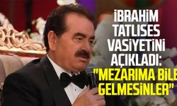 İbrahim Tatlıses vasiyetini açıkladı: "Mezarıma bile gelmesinler"