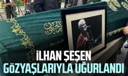 İlhan Şeşen gözyaşlarıyla uğurlandı