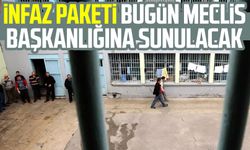 İnfaz paketi bugün Meclis başkanlığına sunulacak