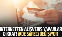 İnternetten alışveriş yapanlar dikkat! İade süreci değişiyor