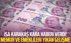 İsa Karakaş kara haberi verdi! Memur ve emeklileri yıkan gelişme