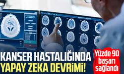 Kanser hastalığında yapay zeka devrimi! Yüzde 90 başarı sağlandı