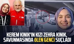 Kerem Kınık'ın kızı Zehra Kınık, savunmasında ölen genci suçladı