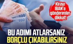 Kirayı IBAN’a gönderenler dikkat! Bu adımı atlarsanız borçlu çıkabilirsiniz