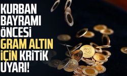 Kurban Bayramı öncesi gram altın için kritik uyarı!