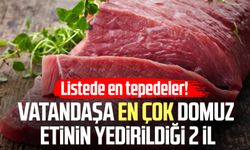 Listede en tepedeler! Vatandaşa en çok domuz etinin yedirildiği 2 il