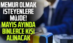 Memur olmak isteyenlere müjde! Mayıs ayında binlerce kişi alınacak