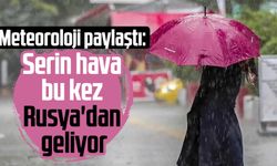 Meteoroloji paylaştı: Serin hava bu kez Rusya'dan geliyor
