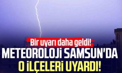 Meteoroloji Samsun'da o ilçeleri uyardı!