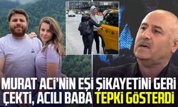 Murat Aci’nin eşi şikayetini geri çekti, acılı baba tepki gösterdi