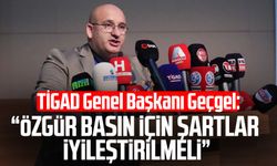 TİGAD Genel Başkanı Okan Geçgel: "Özgür basın için şartlar iyileştirilmeli"