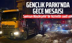 Samsun Büyükşehir'de hizmetin saati yok: Gençlik Parkı’nda gece mesaisi