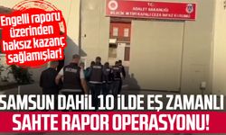 Samsun dahil 10 ilde eş zamanlı sahte rapor operasyonu!