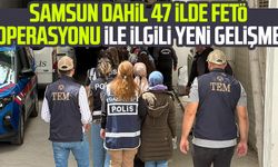 Samsun dahil 47 ilde FETÖ operasyonu ile ilgili yeni gelişme
