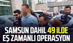 Samsun dahil 49 ilde eş zamanlı operasyon: Karar belli oldu
