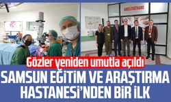 Samsun Eğitim ve Araştırma Hastanesi’nden bir ilk: Gözler yeniden umutla açıldı