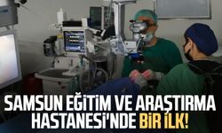 Samsun Eğitim ve Araştırma Hastanesi'nde bir ilk!