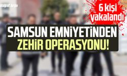 Samsun emniyetinden zehir operasyonu! 6 kişi yakalandı