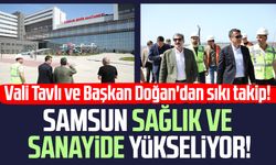 Samsun sağlık ve sanayide yükseliyor: Vali Orhan Tavlı ve Başkan Halit Doğan'dan sıkı takip!
