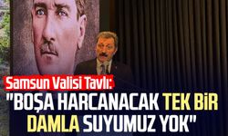 Samsun Valisi Orhan Tavlı: "Boşa harcanacak tek bir damla suyumuz yok"