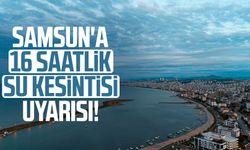 Samsun'a 16 saatlik su kesintisi uyarısı!