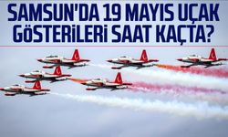 Samsun'da 19 Mayıs uçak gösterileri saat kaçta?
