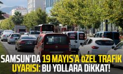 Samsun’da 19 Mayıs’a özel trafik uyarısı: Bu yollara dikkat!