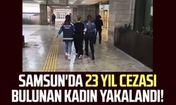 Samsun'da 23 yıl cezası bulunan kadın yakalandı!