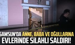 Samsun'da anne, baba ve oğullarına evlerinde silahlı saldırı!