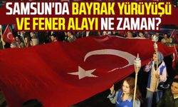Samsun'da Bayrak Yürüyüşü ve Fener Alayı ne zaman?