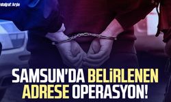 Samsun İlkadım'da adrese operasyon!