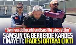 Samsun'da berberde kardeş cinayeti: İfadesi ortaya çıktı